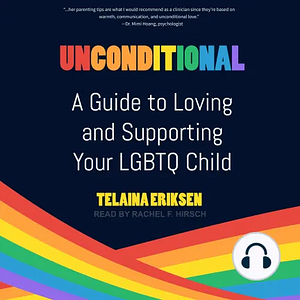 Unconditional: A Guide to Loving and Supporting Your LGBTQ Child by Telaina Eriksen