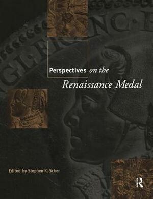 Perspectives on the Renaissance Medal: Portrait Medals of the Renaissance by Stephen K. Scher