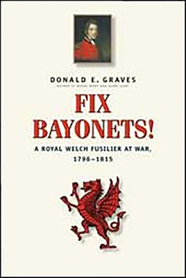 Fix Bayonets!: A Royal Welch Fusilier at War, 1796-1815 by Donald Graves E.