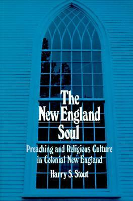 New England Soul: Preaching and Religious Cultures in Colonial New England by Harry S. Stout