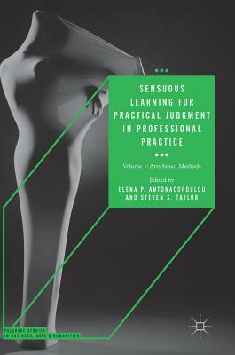 Sensuous Learning for Practical Judgment in Professional Practice: Volume 1: Arts-Based Methods by 