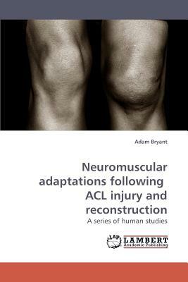 Neuromuscular Adaptations Following ACL Injury and Reconstruction by Adam Bryant