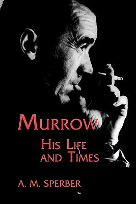 Murrow: His Life and Times by A.M. Sperber