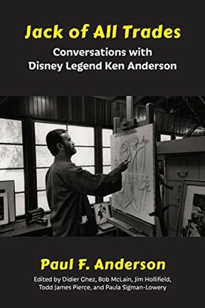Jack of All Trades: Conversations with Disney Legend Ken Anderson by Jim Hollifield, Didier Ghez, Paula Sigman-Lowery, Todd James Pierce, Paul F. Anderson, Bob McLain