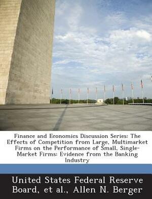 Finance and Economics Discussion Series: The Effects of Competition from Large, Multimarket Firms on the Performance of Small, Single-Market Firms: Ev by Allen N. Berger