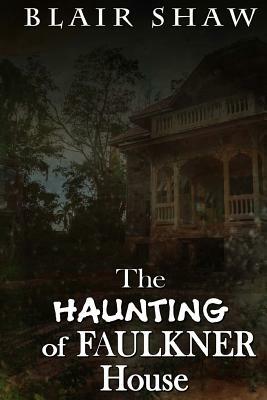 The Haunting of Faulkner House by Blair Shaw