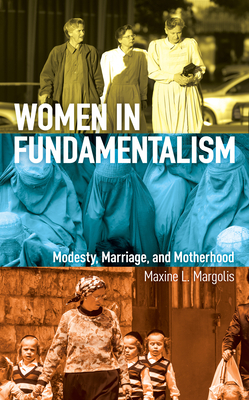 Women in Fundamentalism: Modesty, Marriage, and Motherhood by Maxine L. Margolis