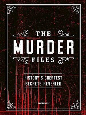 The Murder Files: History’s Greatest Secrets Revealed by Sam Pilger