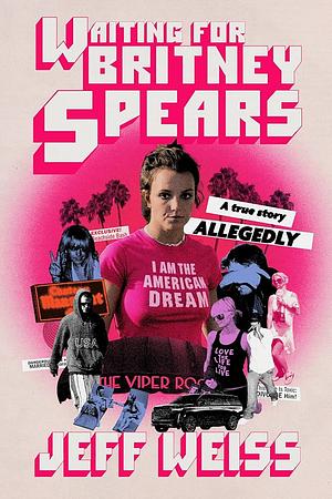 Waiting for Britney Spears: A True Story, Allegedly by Jeff Weiss