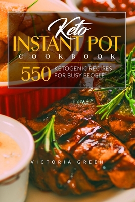 Keto Instant Pot Cookbook: 550 Ketogenic Recipes for Busy People by Victoria Green