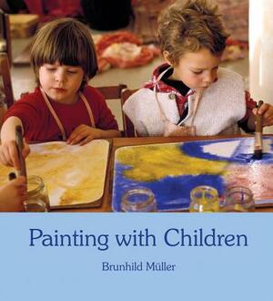 Painting with Children: Colour and Child Development by Brunhild Müller