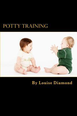 Potty Training: The Potty Training Guide Guaranteed To Deliver Rapid Results by Louise Diamond