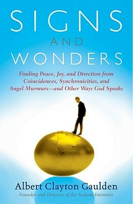 Signs and Wonders: Finding Peace, Joy, and Direction from Coincidences, Synchronicities, and Angel Murmurs--And Other Ways God Speaks by Albert Clayton Gaulden