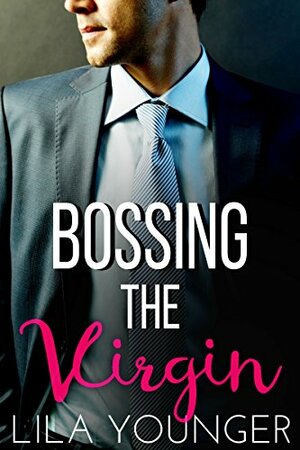 Bossing the Virgin: A Steamy Office Romance by Lila Younger