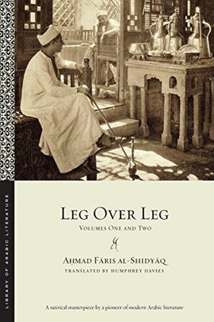 Leg over Leg: Volumes One and Two by A&#7717;mad F&#257;ris Al-Shidy&#257;q, أحمد فارس الشدياق, Humphrey Davies
