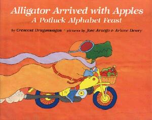 Alligator Arrived with Apples: A Potluck Alphabet Feast by Crescent Dragonwagon