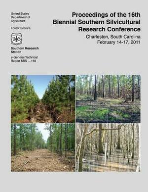 Proceedings of the 16th Biennial Southern Silvicultural Research Conference Charleston, South Carolina February 14-17, 2011 by United States Department of Agriculture