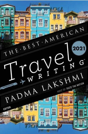 The Best American Travel Writing 2021 by Jason Wilson, Padma Lakshmi