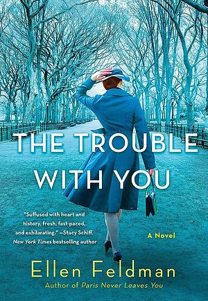 The Trouble with You: A Novel by Ellen Feldman