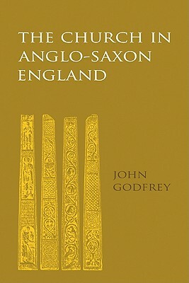 The Church in Anglo-Saxon England by John Godfrey