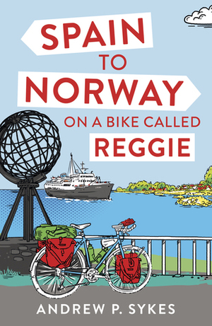 Spain to Norway on a Bike Called Reggie by Andrew P. Sykes