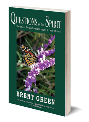 Questions of the Spirit: The Quest for Understanding at a Time of Loss by Brent Green