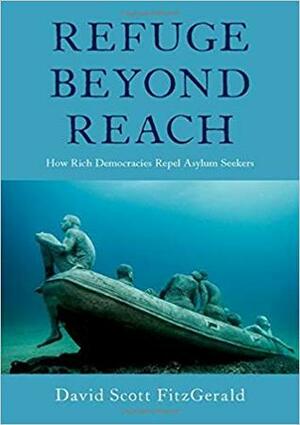 Refuge Beyond Reach: How Rich Democracies Repel Asylum Seekers by David Scott Fitzgerald