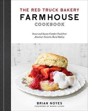 The Red Truck Bakery Farmhouse Cookbook: Sweet and Savory Comfort Food from America's Favorite Rural Bakery by Brian Noyes