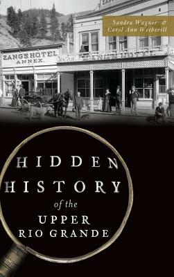 Hidden History of the Upper Rio Grande by Carol Ann Wetherill, Sandra Wagner