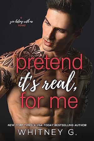 Pretend It's Real, for Me: A Fake Relationship Romance (You Belong with Me Book 2) by Whitney G.