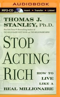 Stop Acting Rich: ...and Start Living Like a Real Millionaire by Thomas J. Stanley