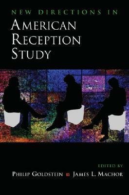 New Directions in American Reception Study by James L. Machor, Philip Goldstein