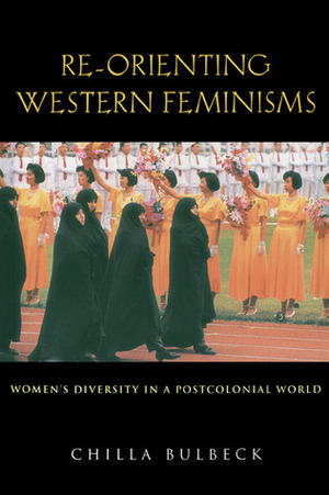 Re-Orienting Western Feminisms: Women's Diversity in a Postcolonial World by Chilla Bulbeck