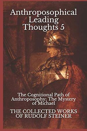 Anthroposophical Leading Thoughts 5: The Cognitional Path of Anthroposophy; The Mystery of Michael by Rudolf Steiner