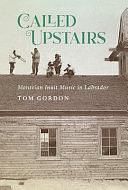 Called Upstairs: Moravian Inuit Music in Labrador by Tom Gordon