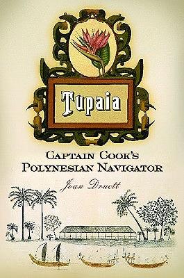 Tupaia: Captain Cook's Polynesian Navigator by Joan Druett