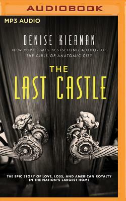 The Last Castle: The Epic Story of Love, Loss, and American Royalty in the Nation's Largest Home by Denise Kiernan