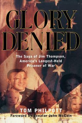 Glory Denied: The Vietnam Saga of Jim Thompson, America's Longest-Held Prisoner of War by Tom Philpott