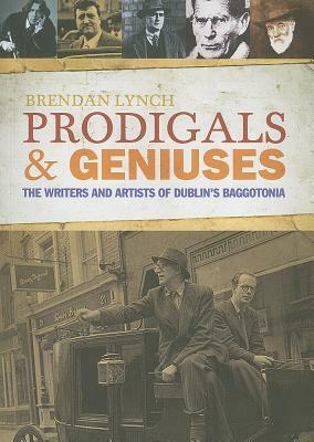 Prodigals and Geniuses: The Writers and Artists of Dublin's Baggotonia by Brendan Lynch