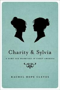 Charity and Sylvia: A Same-Sex Marriage in Early America by Rachel Hope Cleves