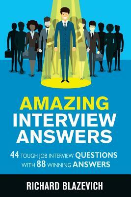 Amazing Interview Answers: 44 Tough Job Interview Questions with 88 Winning Answers by Richard Blazevich