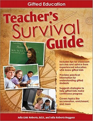 Teacher's Survival Guide: Gifted Education: A First-Year Teacher's Introduction to Gifted Learners by Julia Roberts Boggess, Julia Roberts