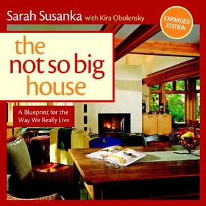 The Not So Big House: A Blueprint for the Way We Really Live by Sarah Susanka, Kira Obolensky