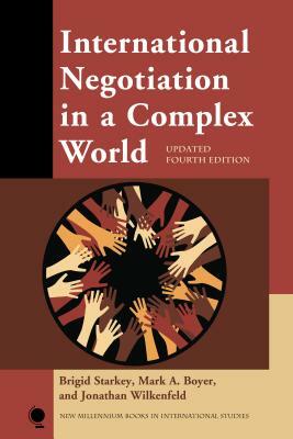 International Negotiation in a Complex World, Updated Fourth Edition by Mark a. Boyer, Brigid Starkey, Jonathan Wilkenfeld