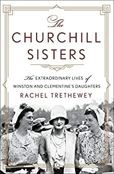 The Churchill Sisters: The Extraordinary Lives of Winston and Clementine's Daughters by Rachel Trethewey