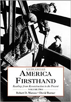 America Firsthand: Volume Two: Readings from Reconstruction to the Present by Robert D. Marcus