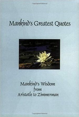 Mankind's Greatest Quotes: Mankind's Wisdom from Aristotle to Zimmerman by Laura Wertz, Patty Crowe
