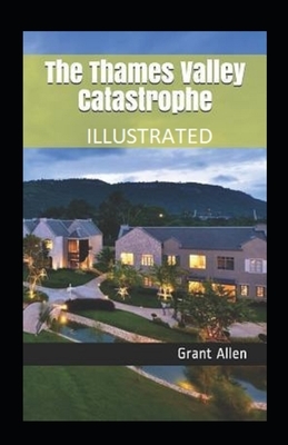 The Thames Valley Catastrophe Illustrated by Grant Allen