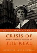 Crisis of the Real: Writings on Photography Since 1974 by Andy Grundberg