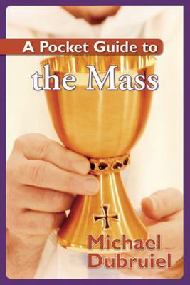 A Pocket Guide to the Mass by Michael Dubruiel